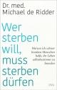 Cover: Michael de Ridder. Wer sterben will, muss sterben dürfen - Warum ich schwer kranken Menschen helfe, ihr Leben selbstbestimmt zu beenden. Deutsche Verlags-Anstalt (DVA), München, 2021.