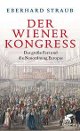 Cover: Eberhard Straub. Der Wiener Kongress - Das große Fest und die Neuordnung Europas. Klett-Cotta Verlag, Stuttgart, 2014.