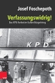 Cover: Josef Foschepoth. Verfassungswidrig! - Das KPD-Verbot im Kalten Bürgerkrieg. Vandenhoeck und Ruprecht Verlag, Göttingen, 2017.