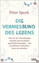 Cover: Peter Spork. Die Vermessung des Lebens - Wie wir mit Systembiologie erstmals unseren Körper ganzheitlich begreifen - und Krankheiten verhindern, bevor sie entstehen. Deutsche Verlags-Anstalt (DVA), München, 2021.