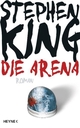 Cover: Stephen King. Die Arena - Roman. Heyne Verlag, München, 2009.