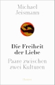 Cover: Michael Jeismann. Die Freiheit der Liebe - Paare zwischen zwei Kulturen. Eine Weltgeschichte bis heute. Carl Hanser Verlag, München, 2019.