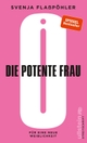 Cover: Svenja Flaßpöhler. Die potente Frau - Für eine neue neue Weiblichkeit. Ullstein Verlag, Berlin, 2018.