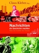 Cover: Claus Kleber. Nachrichten, die Geschichte machten - Von der Antike bis heute - (Ab 10 Jahre). cbj Verlag, München, 2006.