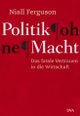 Cover: Niall Ferguson. Politik ohne Macht - Das fatale Vertrauen in die Wirtschaft. Deutsche Verlags-Anstalt (DVA), München, 2001.