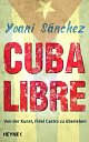 Cover: Yoani Sanchez. Cuba Libre - Von der Kunst, Fidel Castro zu überleben. Heyne Verlag, München, 16.
